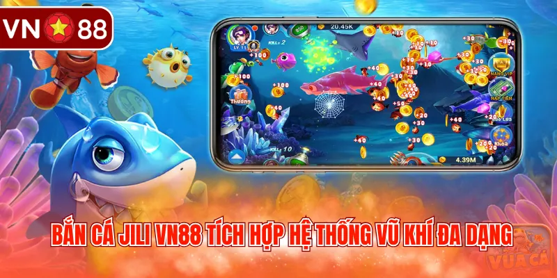 Bắn cá JILI VN88 tích hợp hệ thống vũ khí đa dạng