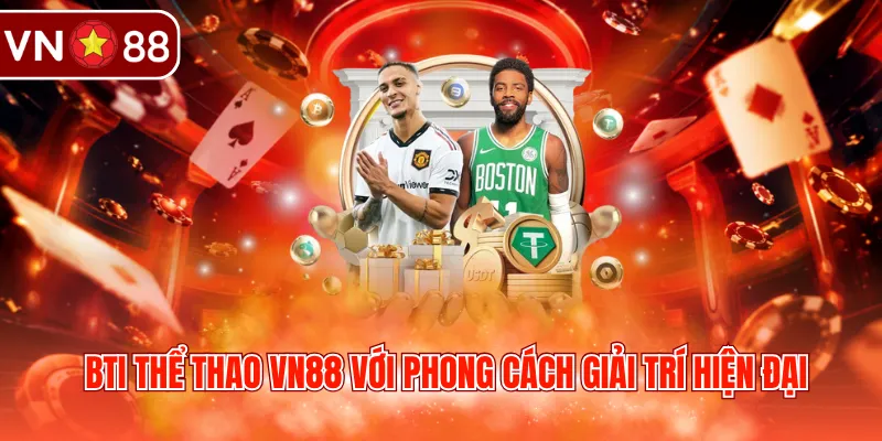 BTi thể thao VN88 với phong cách giải trí hiện đại