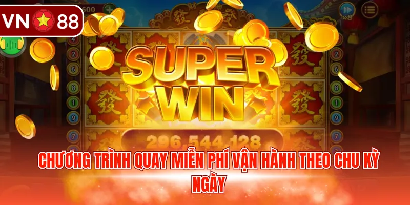 Chương trình quay miễn phí vận hành theo chu kỳ ngày