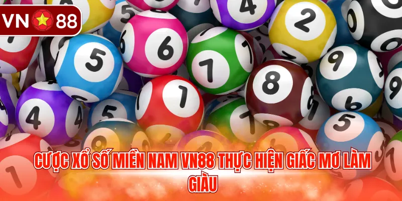 Cược xổ số miền Nam VN88 thực hiện giấc mơ làm giàu