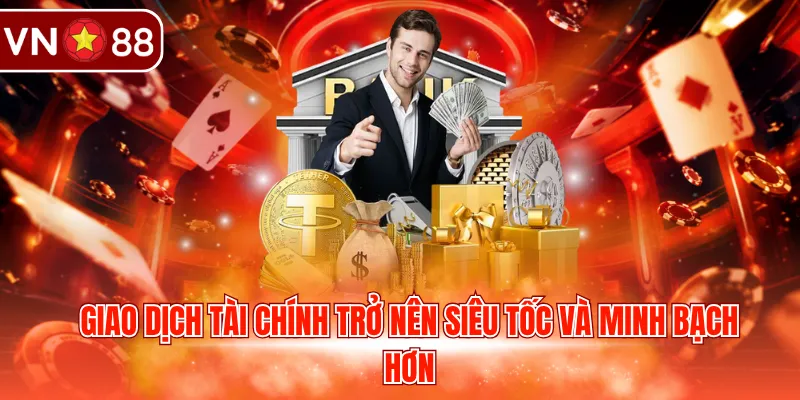 Giao dịch tài chính trở nên siêu tốc và minh bạch hơn
