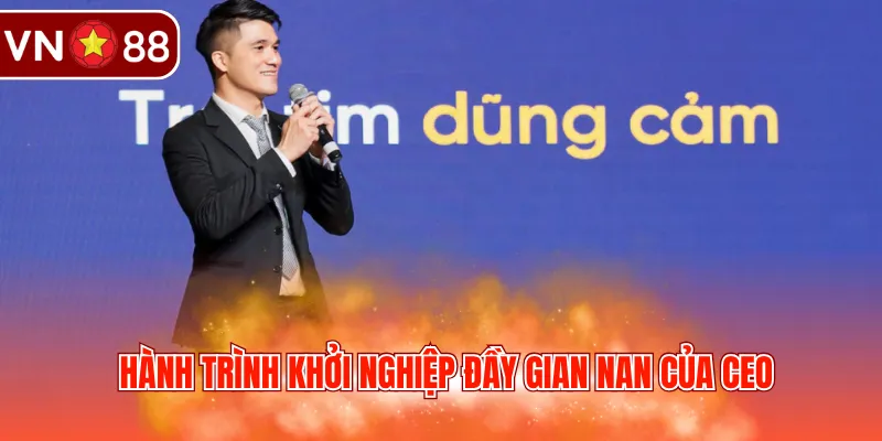 Hành trình khởi nghiệp đầy gian nan của CEO