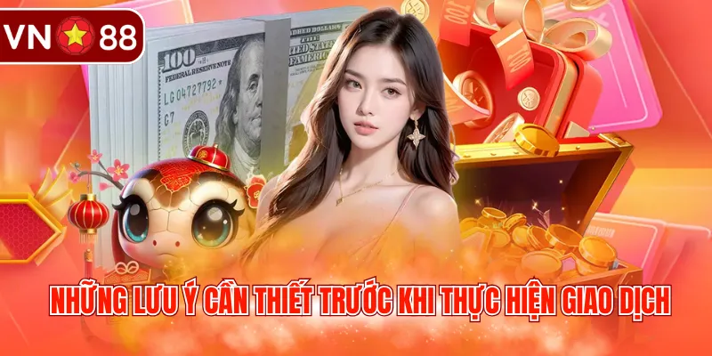 Những lưu ý cần thiết trước khi thực hiện giao dịch