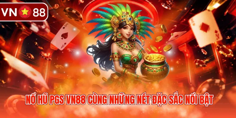 Nổ hũ PGS VN88 cùng những nét đặc sắc nổi bật