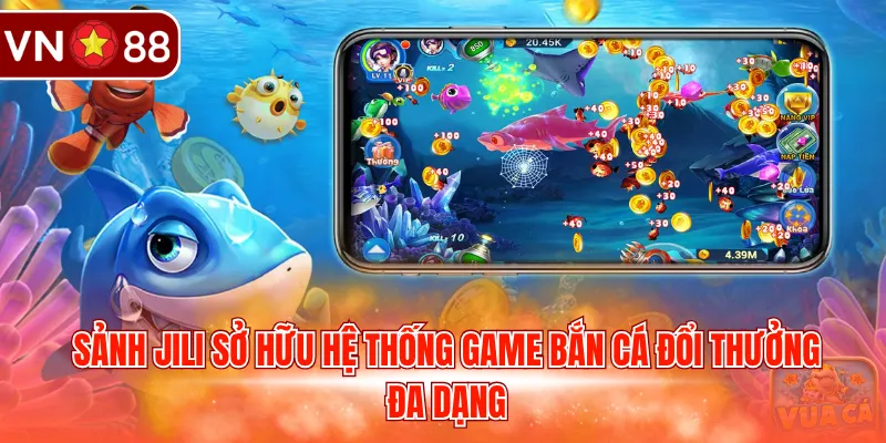 Sảnh JILI sở hữu hệ thống game bắn cá đổi thưởng đa dạng