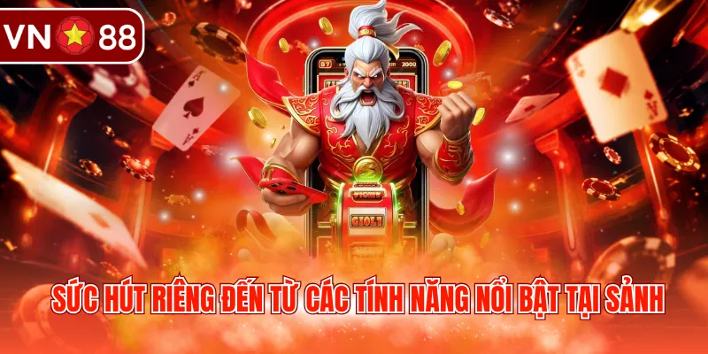 Sức hút riêng đến từ các tính năng nổi bật tại sảnh