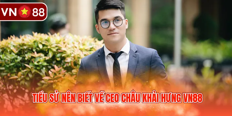 Tiểu sử nên biết về CEO Châu Khải Hưng VN88