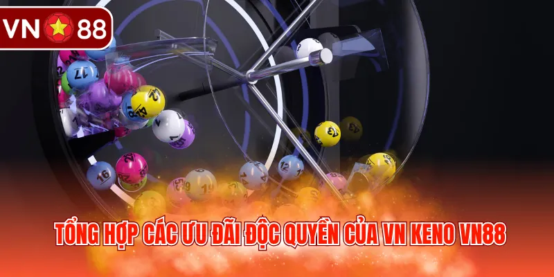 Tổng hợp các ưu đãi độc quyền của VN Keno VN88