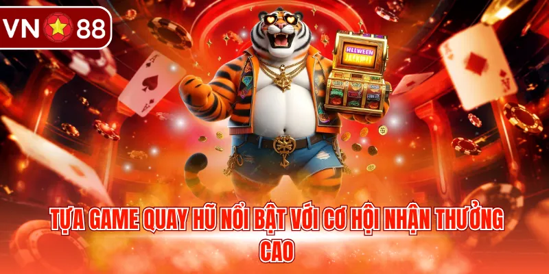 Tựa game quay hũ nổi bật với cơ hội nhận thưởng cao